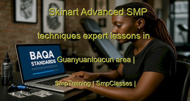 Skinart Advanced SMP techniques expert lessons in Guanyuantoucun area | SmpTraining | SmpClasses | SkinartTraining-China